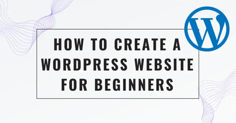 How to Create a WordPress Website for Beginners: A Complete and Easy Step-by-Step Guide